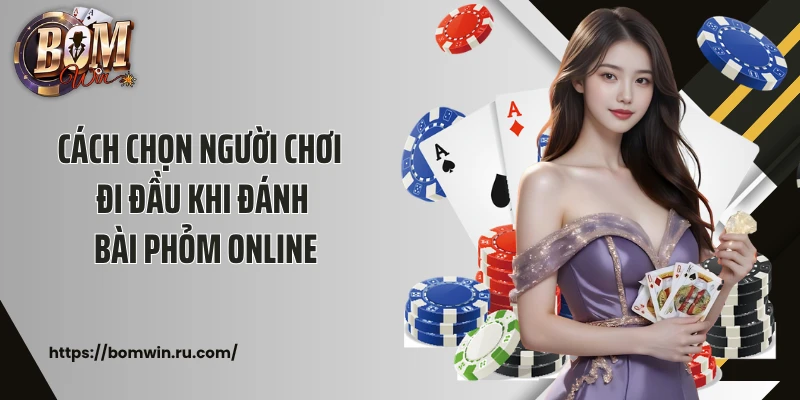 Cách chọn người chơi đi đầu khi đánh bài Phỏm online