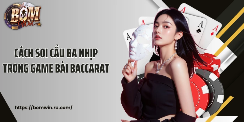 Cách soi cầu ba nhịp trong game bài baccarat