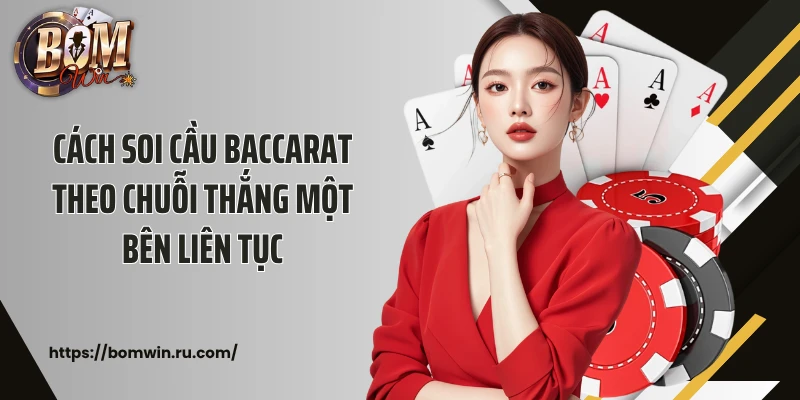 Cách soi cầu baccarat theo chuỗi thắng một bên liên tục