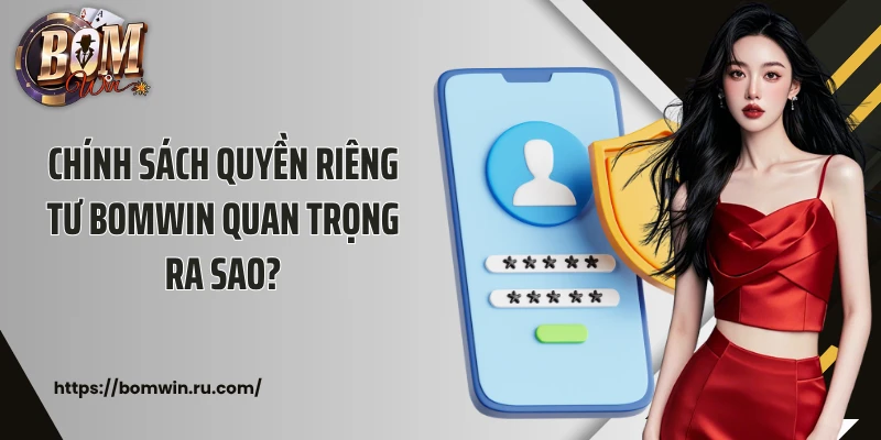 Chính sách quyền riêng tư Bomwin quan trọng ra sao?