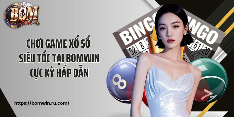 Chơi game xổ số siêu tốc tại Bomwin cực kỳ hấp dẫn