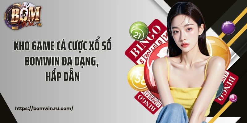 Kho game cá cược xổ số Bomwin đa dạng, hấp dẫn