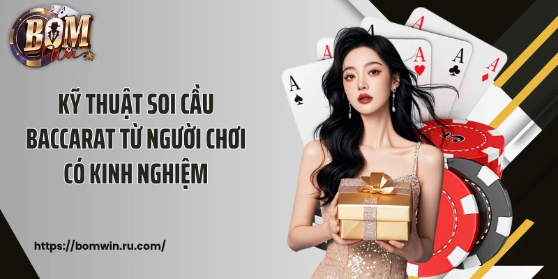 Kỹ thuật soi cầu baccarat từ người chơi có kinh nghiệm