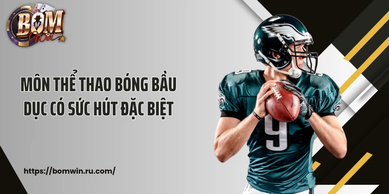 Môn thể thao bóng bầu dục có sức hút đặc biệt