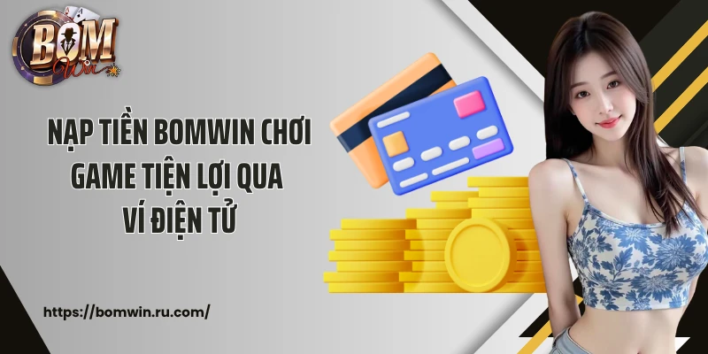 Nạp tiền Bomwin chơi game tiện lợi qua ví điện tử