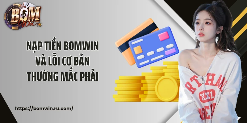 Nạp tiền Bomwin và lỗi cơ bản thường mắc phải