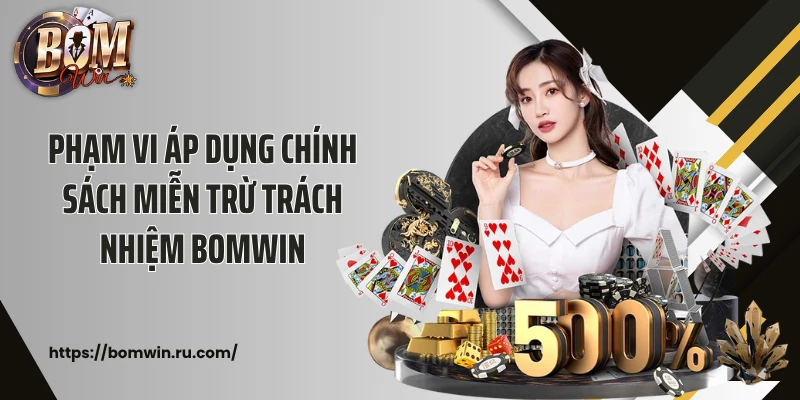 Phạm vi áp dụng chính sách miễn trừ trách nhiệm Bomwin
