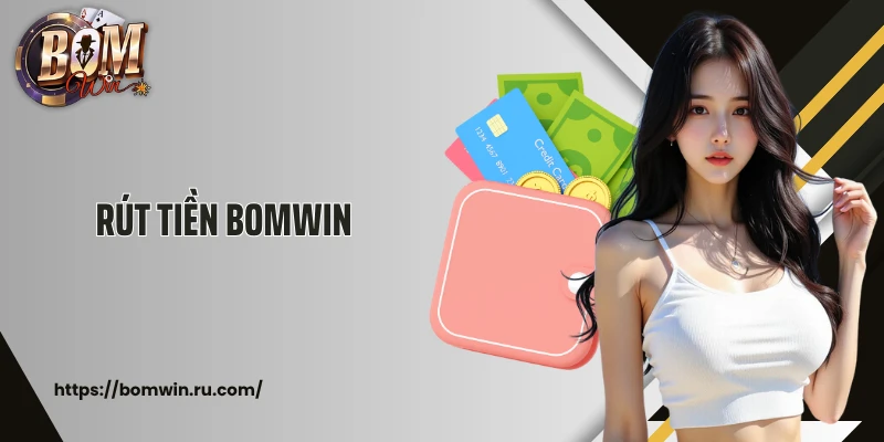Rút Tiền Bomwin: Vài Bước Cơ Bản, Nhận Thưởng Cá Cược Dễ Dàng