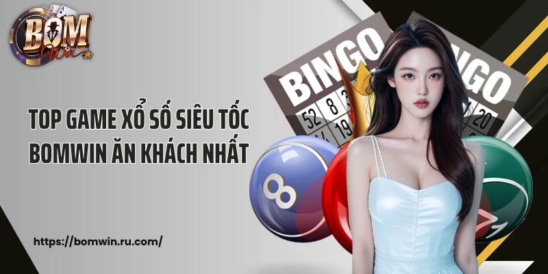 Top game xổ số siêu tốc Bomwin ăn khách nhất
