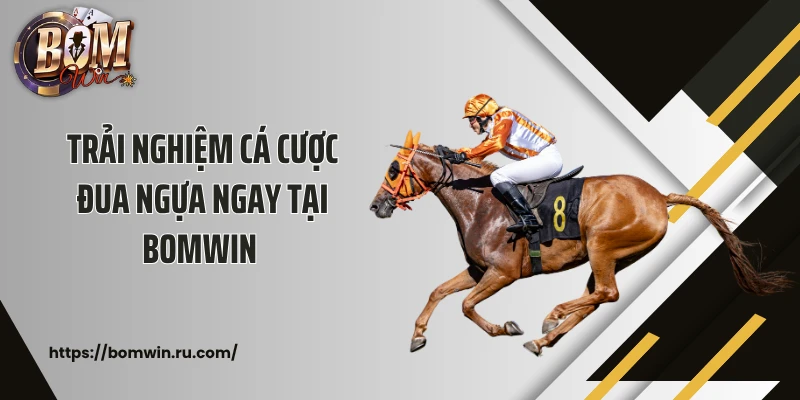 Trải nghiệm cá cược đua ngựa ngay tại Bomwin