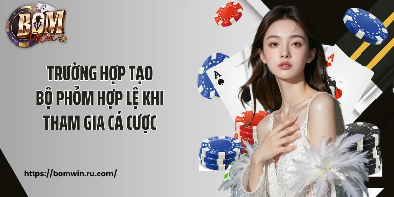 Trường hợp tạo bộ bài Phỏm hợp lệ khi tham gia cá cược