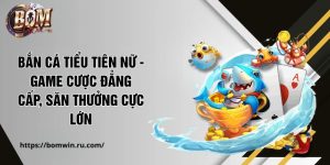 Bắn Cá Tiểu Tiên Nữ - Game Cược Đẳng Cấp, Săn Thưởng Cực Lớn