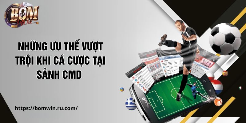 Những ưu thế vượt trội khi cá cược tại sảnh CMD 